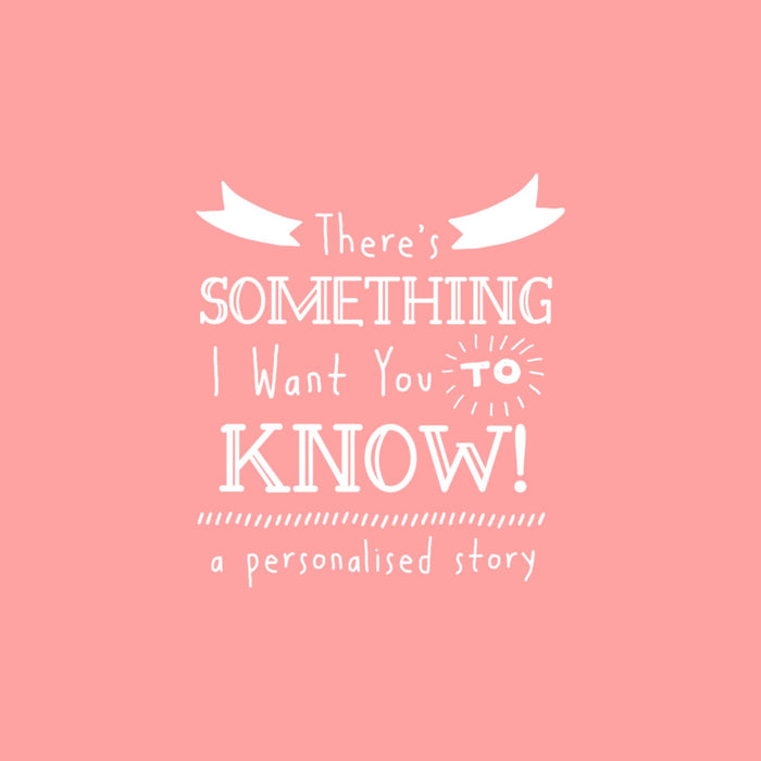 There's Something I Want You To Know - Personalised Story Book